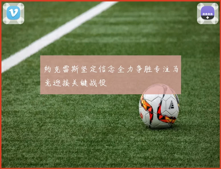 约克雷斯坚定信念全力争胜专注马竞迎接关键战役